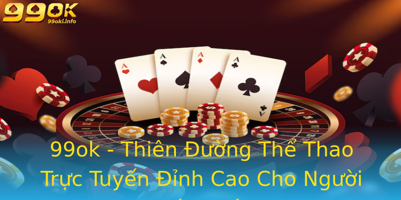 99ok - Thiên Đường Thể Thao Trực Tuyến Đỉnh Cao Cho Người Hâm Mộ 99ok - Thiên Đường Thể Thao Trực Tuyến Đỉnh Cao Cho Người Hâm Mộ