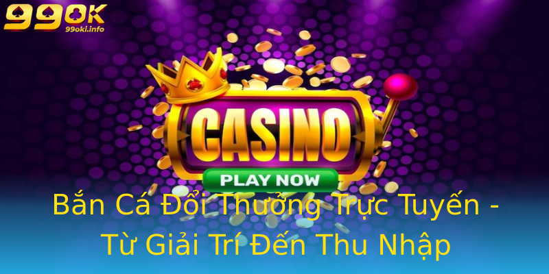 Bắn Cá Đổi Thưởng Trực Tuyến - Từ Giải Trí Đến Thu Nhập Bắn Cá Đổi Thưởng Trực Tuyến - Từ Giải Trí Đến Thu Nhập