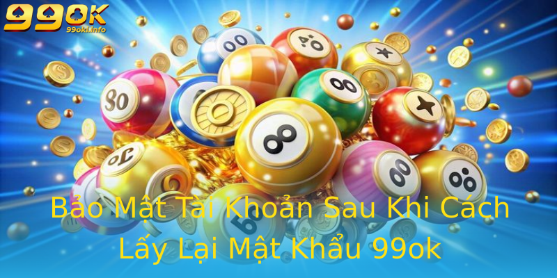 Bảo Mật Tài Khoản Sau Khi Cách Lấy Lại Mật Khẩu 99ok Bảo Mật Tài Khoản Sau Khi Cách Lấy Lại Mật Khẩu 99ok