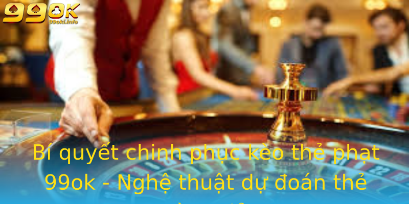 Bí quyết chinh phục kèo thẻ phạt 99ok - Nghệ thuật dự đoán thẻ vàng đỏ Bí quyết chinh phục kèo thẻ phạt 99ok - Nghệ thuật dự đoán thẻ vàng đỏ