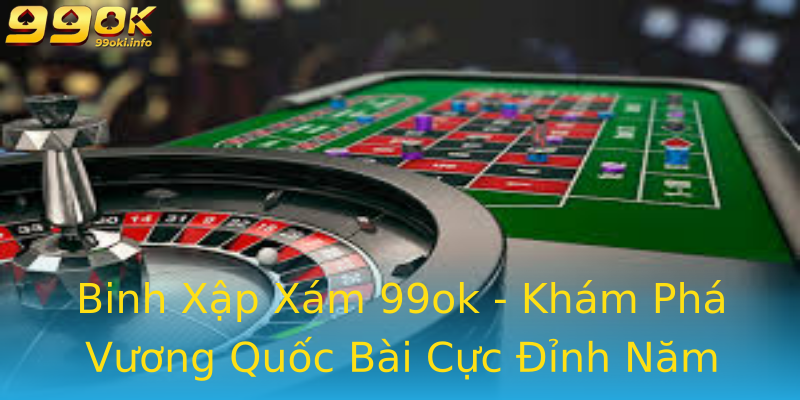 Binh Xập Xám 99ok - Khám Phá Vương Quốc Bài Cực Đỉnh Năm 2025 Binh Xập Xám 99ok - Khám Phá Vương Quốc Bài Cực Đỉnh Năm 2025
