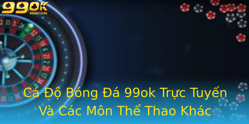 Cá Độ Bóng Đá 99ok Trực Tuyến Và Các Môn Thể Thao Khác Cá Độ Bóng Đá 99ok Trực Tuyến Và Các Môn Thể Thao Khác