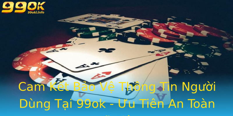 Cam Kết Bảo Vệ Thông Tin Người Dùng Tại 99ok - Ưu Tiên An Toàn Dữ Liệu Cam Kết Bảo Vệ Thông Tin Người Dùng Tại 99ok - Ưu Tiên An Toàn Dữ Liệu