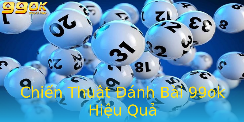 Chiến Thuật Đánh Bài 99ok Hiệu Quả Chiến Thuật Đánh Bài 99ok Hiệu Quả
