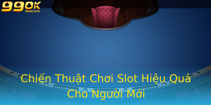 Chiến Thuật Chơi Slot Hiệu Quả Cho Người Mới Chiến Thuật Chơi Slot Hiệu Quả Cho Người Mới
