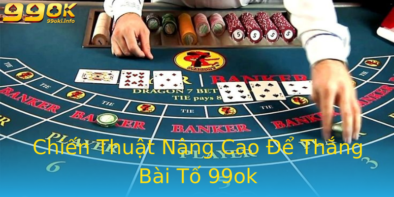 Chiến Thuật Nâng Cao Để Thắng Bài Tố 99ok Chiến Thuật Nâng Cao Để Thắng Bài Tố 99ok