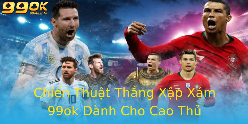 Chiến Thuật Thắng Xập Xám 99ok Dành Cho Cao Thủ Chiến Thuật Thắng Xập Xám 99ok Dành Cho Cao Thủ
