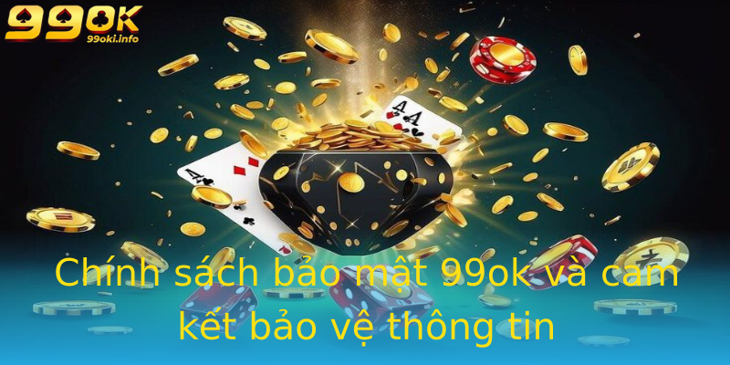 Chính sách bảo mật 99ok và cam kết bảo vệ thông tin Chính sách bảo mật 99ok và cam kết bảo vệ thông tin