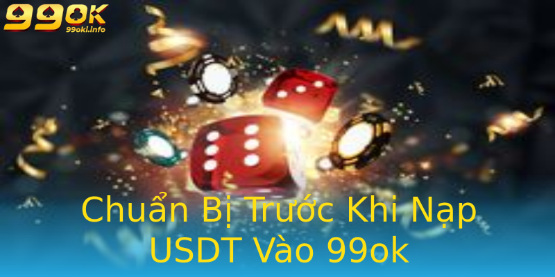 Chuẩn Bị Trước Khi Nạp USDT Vào 99ok Chuẩn Bị Trước Khi Nạp USDT Vào 99ok