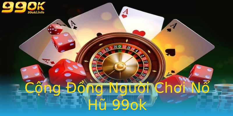 Cộng Đồng Người Chơi Nổ Hũ 99ok Cộng Đồng Người Chơi Nổ Hũ 99ok