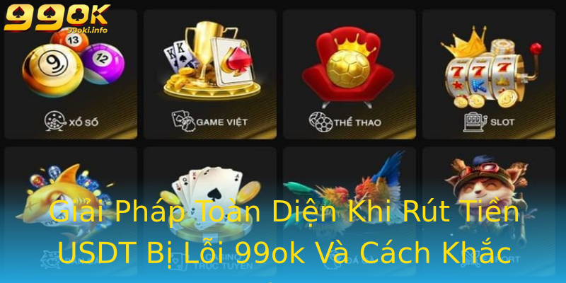 Giải Pháp Toàn Diện Khi Rút Tiền USDT Bị Lỗi 99ok Và Cách Khắc Phục Giải Pháp Toàn Diện Khi Rút Tiền USDT Bị Lỗi 99ok Và Cách Khắc Phục