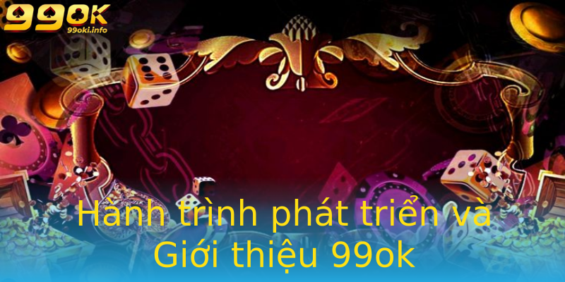 Hành trình phát triển và Giới thiệu 99ok Hành trình phát triển và Giới thiệu 99ok