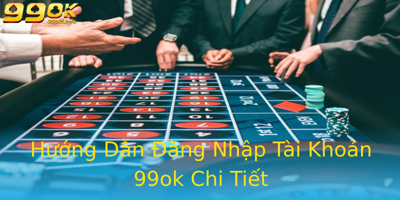 Hướng Dẫn Đăng Nhập Tài Khoản 99ok Chi Tiết Hướng Dẫn Đăng Nhập Tài Khoản 99ok Chi Tiết