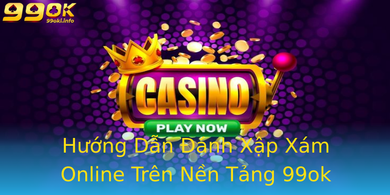 Hướng Dẫn Đánh Xập Xám Online Trên Nền Tảng 99ok Hướng Dẫn Đánh Xập Xám Online Trên Nền Tảng 99ok