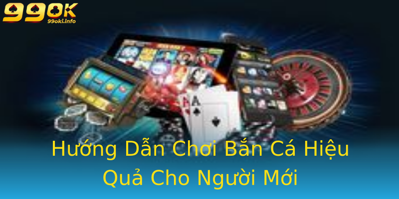 Hướng Dẫn Chơi Bắn Cá Hiệu Quả Cho Người Mới Hướng Dẫn Chơi Bắn Cá Hiệu Quả Cho Người Mới