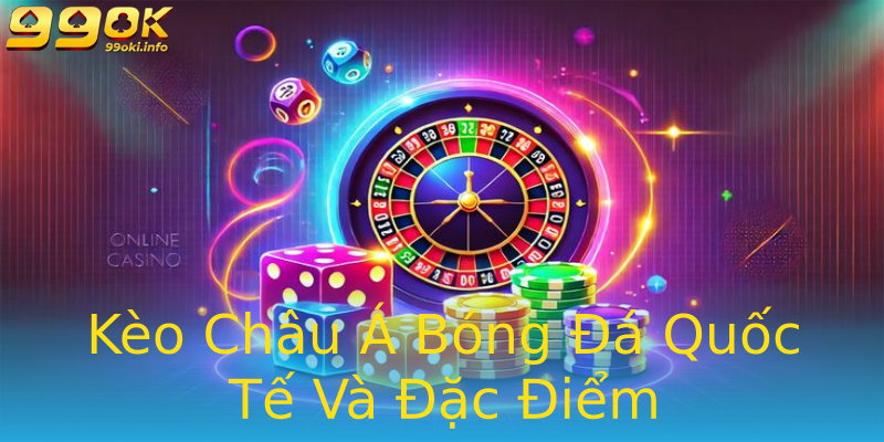 Kèo Châu Á Bóng Đá Quốc Tế Và Đặc Điểm Kèo Châu Á Bóng Đá Quốc Tế Và Đặc Điểm