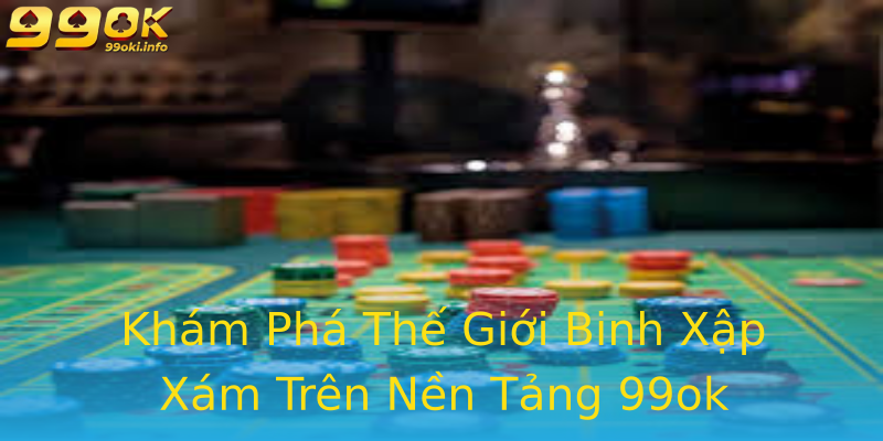 Khám Phá Thế Giới Binh Xập Xám Trên Nền Tảng 99ok Khám Phá Thế Giới Binh Xập Xám Trên Nền Tảng 99ok