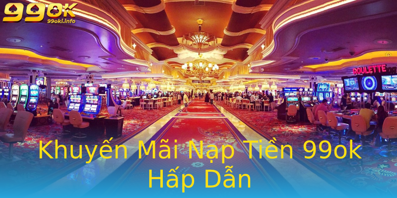 Khuyến Mãi Nạp Tiền 99ok Hấp Dẫn Khuyến Mãi Nạp Tiền 99ok Hấp Dẫn