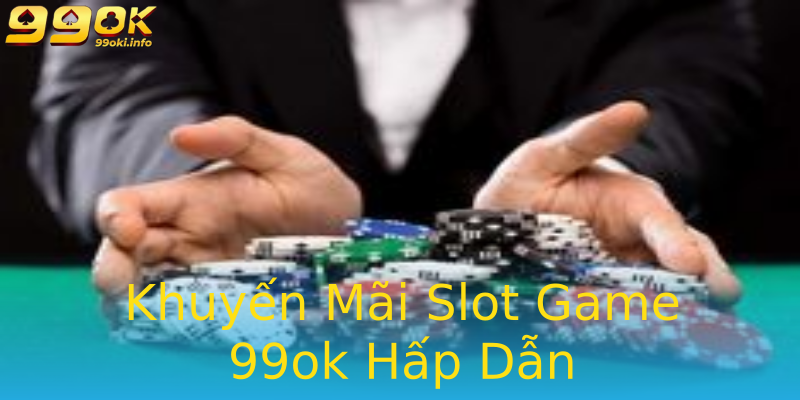 Khuyến Mãi Slot Game 99ok Hấp Dẫn Khuyến Mãi Slot Game 99ok Hấp Dẫn