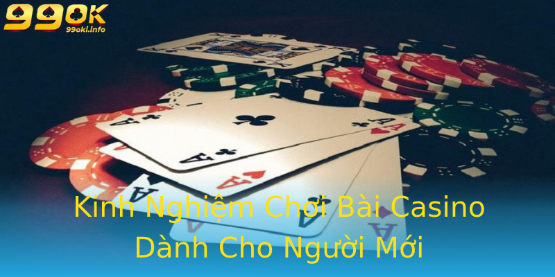 Kinh Nghiệm Chơi Bài Casino Dành Cho Người Mới Kinh Nghiệm Chơi Bài Casino Dành Cho Người Mới