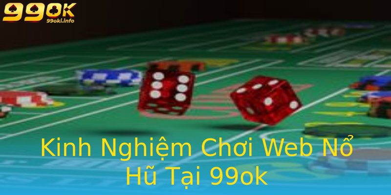 Kinh Nghiệm Chơi Web Nổ Hũ Tại 99ok Kinh Nghiệm Chơi Web Nổ Hũ Tại 99ok