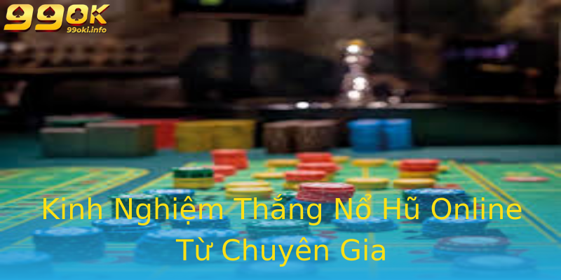 Kinh Nghiệm Thắng Nổ Hũ Online Từ Chuyên Gia Kinh Nghiệm Thắng Nổ Hũ Online Từ Chuyên Gia
