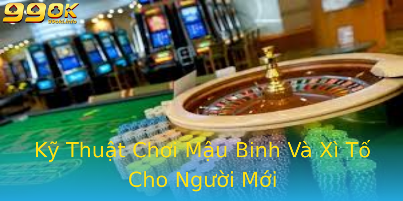 Kỹ Thuật Chơi Mậu Binh Và Xì Tố Cho Người Mới Kỹ Thuật Chơi Mậu Binh Và Xì Tố Cho Người Mới