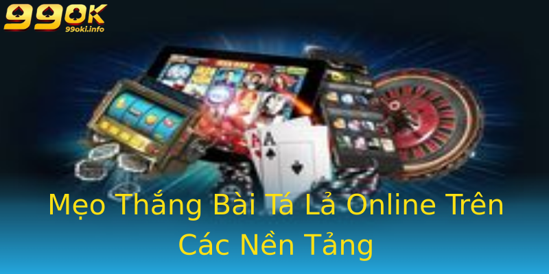 Mẹo Thắng Bài Tá Lả Online Trên Các Nền Tảng Mẹo Thắng Bài Tá Lả Online Trên Các Nền Tảng