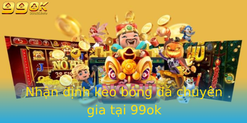 Nhận định kèo bóng đá chuyên gia tại 99ok Nhận định kèo bóng đá chuyên gia tại 99ok