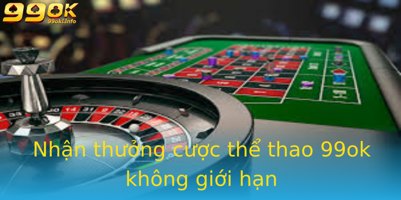 Nhận thưởng cược thể thao 99ok không giới hạn Nhận thưởng cược thể thao 99ok không giới hạn