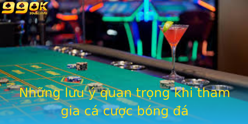 Những lưu ý quan trọng khi tham gia cá cược bóng đá Những lưu ý quan trọng khi tham gia cá cược bóng đá