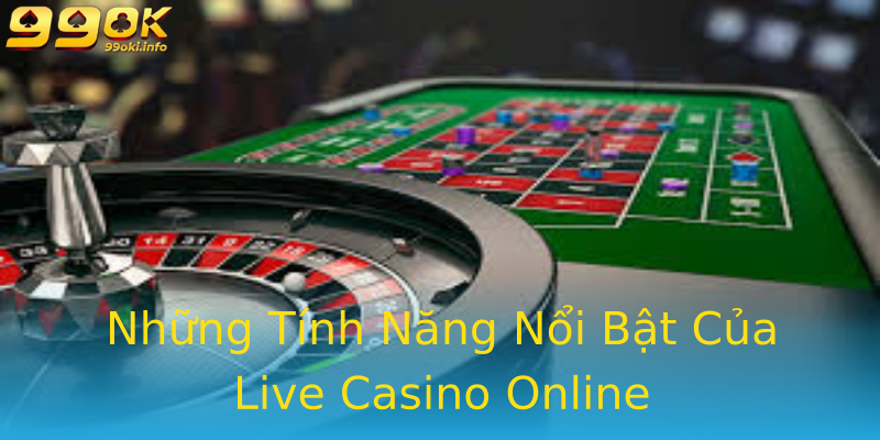 Những Tính Năng Nổi Bật Của Live Casino Online Những Tính Năng Nổi Bật Của Live Casino Online