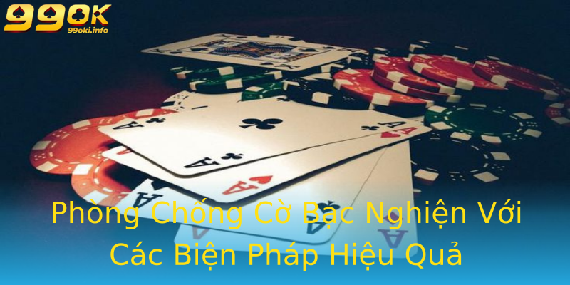 Phòng Chống Cờ Bạc Nghiện Với Các Biện Pháp Hiệu Quả Phòng Chống Cờ Bạc Nghiện Với Các Biện Pháp Hiệu Quả