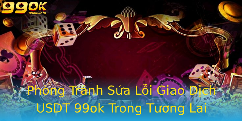 Phòng Tránh Sửa Lỗi Giao Dịch USDT 99ok Trong Tương Lai Phòng Tránh Sửa Lỗi Giao Dịch USDT 99ok Trong Tương Lai