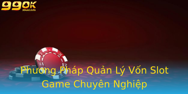 Phương Pháp Quản Lý Vốn Slot Game Chuyên Nghiệp Phương Pháp Quản Lý Vốn Slot Game Chuyên Nghiệp