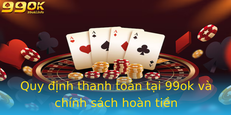 Quy định thanh toán tại 99ok và chính sách hoàn tiền Quy định thanh toán tại 99ok và chính sách hoàn tiền