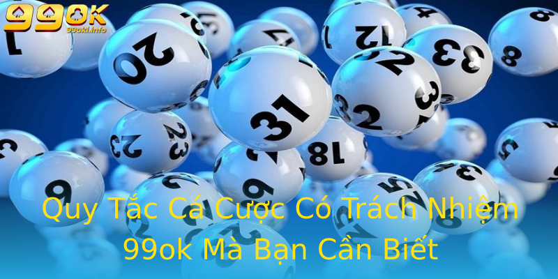 Quy Tắc Cá Cược Có Trách Nhiệm 99ok Mà Bạn Cần Biết Quy Tắc Cá Cược Có Trách Nhiệm 99ok Mà Bạn Cần Biết
