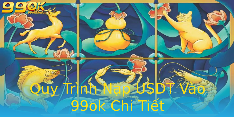 Quy Trình Nạp USDT Vào 99ok Chi Tiết Quy Trình Nạp USDT Vào 99ok Chi Tiết