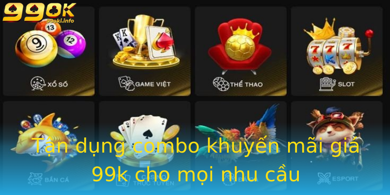 Tận dụng combo khuyến mãi giá 99k cho mọi nhu cầu Tận dụng combo khuyến mãi giá 99k cho mọi nhu cầu