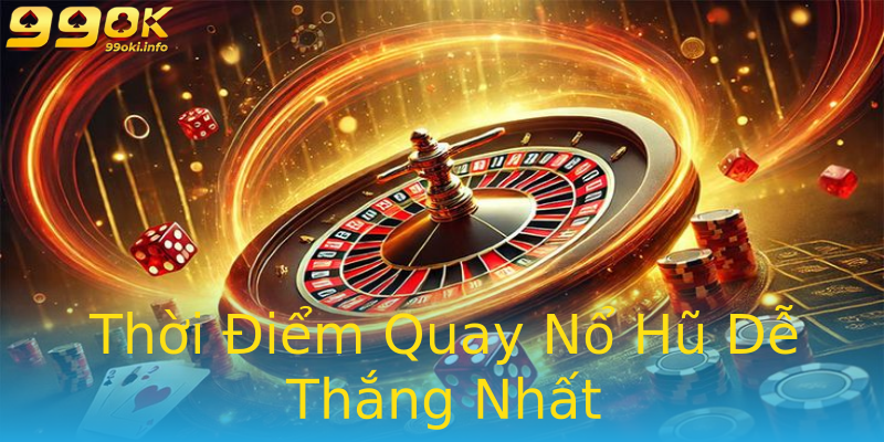 Thời Điểm Quay Nổ Hũ Dễ Thắng Nhất Thời Điểm Quay Nổ Hũ Dễ Thắng Nhất
