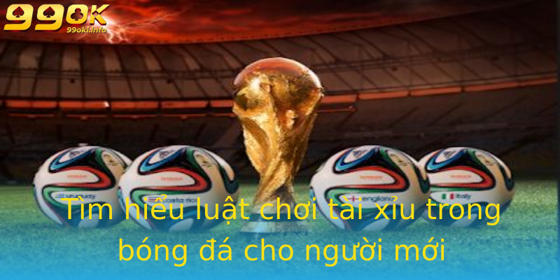 Tìm hiểu luật chơi tài xỉu trong bóng đá cho người mới Tìm hiểu luật chơi tài xỉu trong bóng đá cho người mới
