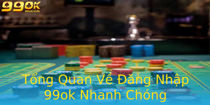 Tổng Quan Về Đăng Nhập 99ok Nhanh Chóng Tổng Quan Về Đăng Nhập 99ok Nhanh Chóng