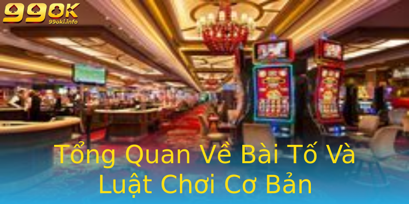 Tổng Quan Về Bài Tố Và Luật Chơi Cơ Bản Tổng Quan Về Bài Tố Và Luật Chơi Cơ Bản
