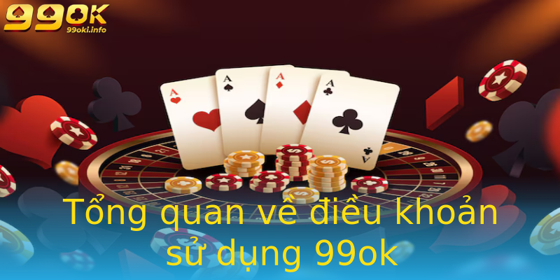 Tổng quan về điều khoản sử dụng 99ok Tổng quan về điều khoản sử dụng 99ok
