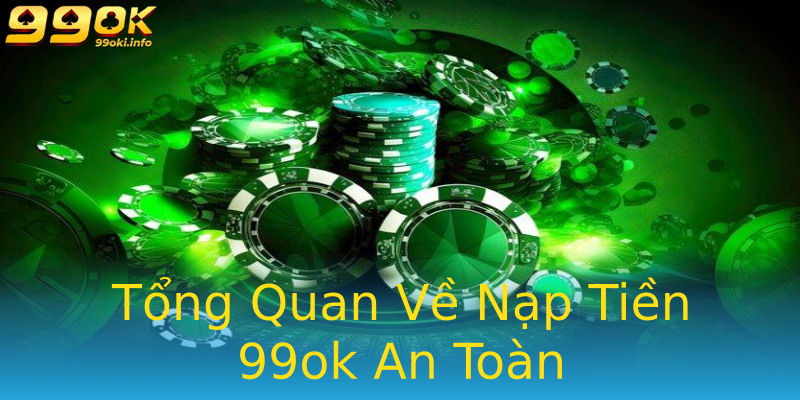 Tổng Quan Về Nạp Tiền 99ok An Toàn Tổng Quan Về Nạp Tiền 99ok An Toàn