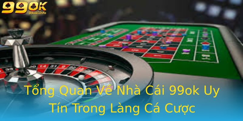 Tổng Quan Về Nhà Cái 99ok Uy Tín Trong Làng Cá Cược Tổng Quan Về Nhà Cái 99ok Uy Tín Trong Làng Cá Cược