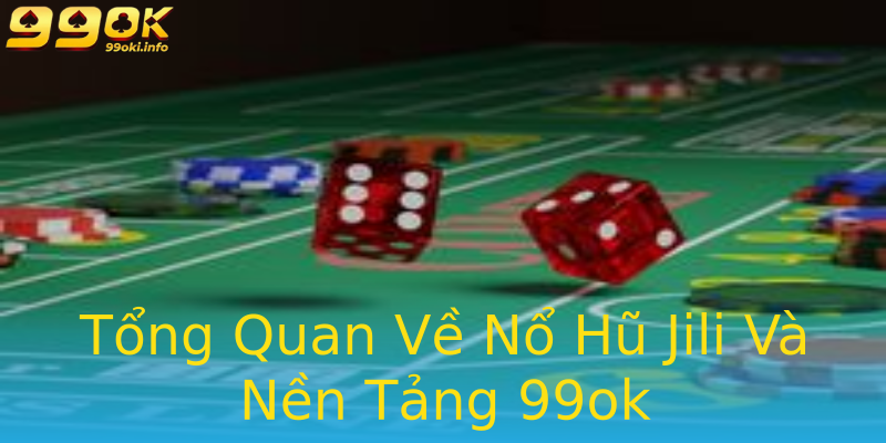Tổng Quan Về Nổ Hũ Jili Và Nền Tảng 99ok Tổng Quan Về Nổ Hũ Jili Và Nền Tảng 99ok