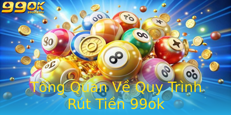 Tổng Quan Về Quy Trình Rút Tiền 99ok Tổng Quan Về Quy Trình Rút Tiền 99ok