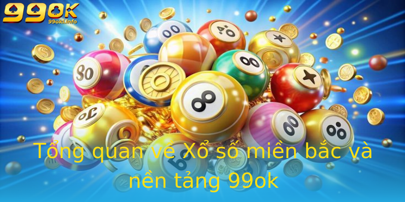 Tổng quan về Xổ số miền bắc và nền tảng 99ok Tổng quan về Xổ số miền bắc và nền tảng 99ok