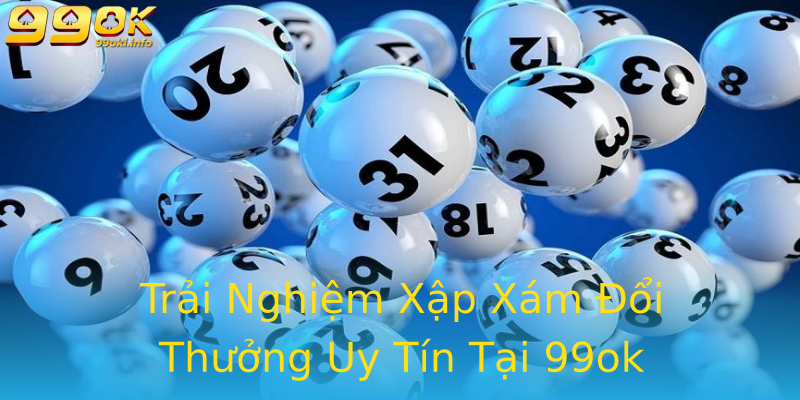 Trải Nghiệm Xập Xám Đổi Thưởng Uy Tín Tại 99ok Trải Nghiệm Xập Xám Đổi Thưởng Uy Tín Tại 99ok